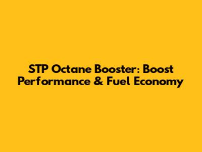STP Octane Booster: Boost Performance & Fuel Economy