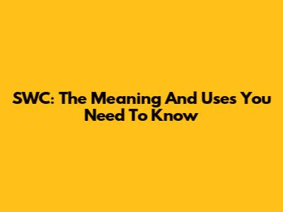 SWC: The Meaning And Uses You Need To Know