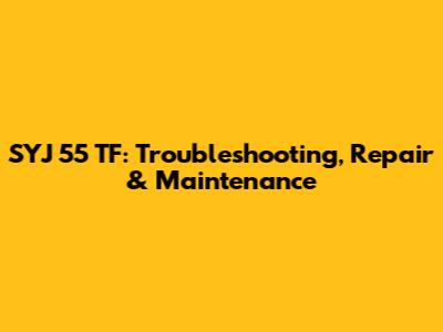 SYJ 55 TF: Troubleshooting, Repair & Maintenance