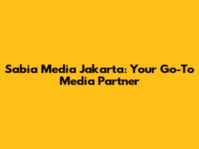 Sabia Media Jakarta: Your Go-To Media Partner