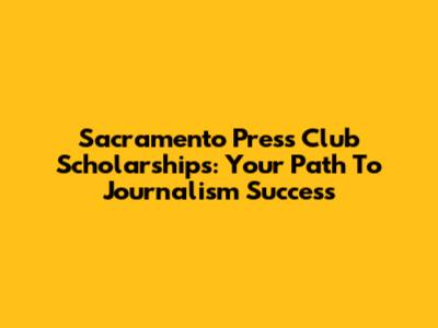 Sacramento Press Club Scholarships: Your Path To Journalism Success