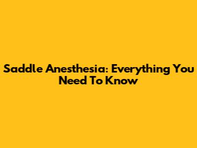 Saddle Anesthesia: Everything You Need To Know