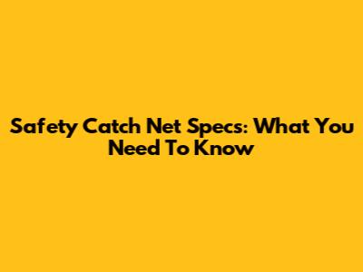 Safety Catch Net Specs: What You Need To Know