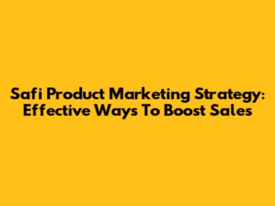 Safi Product Marketing Strategy: Effective Ways To Boost Sales