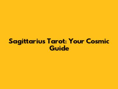 Sagittarius Tarot: Your Cosmic Guide