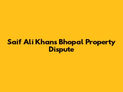 Saif Ali Khan's Bhopal Property Dispute