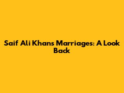 Saif Ali Khan's Marriages: A Look Back