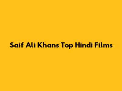 Saif Ali Khan's Top Hindi Films