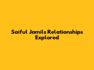 Saiful Jamil's Relationships Explored
