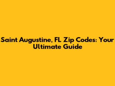 Saint Augustine, FL Zip Codes: Your Ultimate Guide