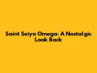 Saint Seiya Omega: A Nostalgic Look Back