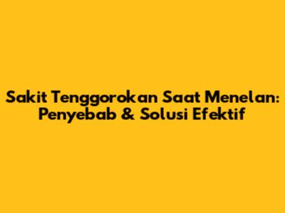 Sakit Tenggorokan Saat Menelan: Penyebab & Solusi Efektif