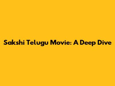 Sakshi Telugu Movie: A Deep Dive