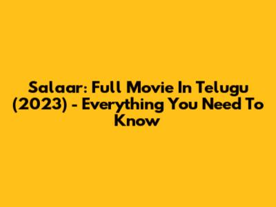 Salaar: Full Movie In Telugu (2023) - Everything You Need To Know