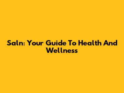 Saln: Your Guide To Health And Wellness