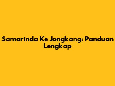 Samarinda Ke Jongkang: Panduan Lengkap