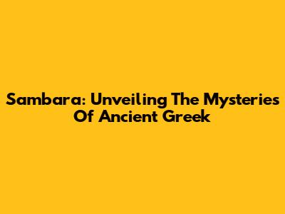 Sambara: Unveiling The Mysteries Of Ancient Greek