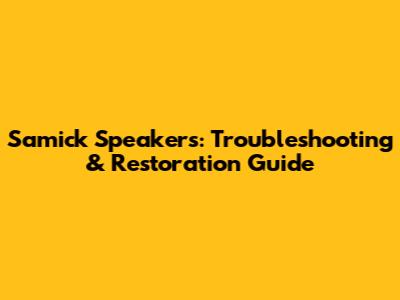 Samick Speakers: Troubleshooting & Restoration Guide