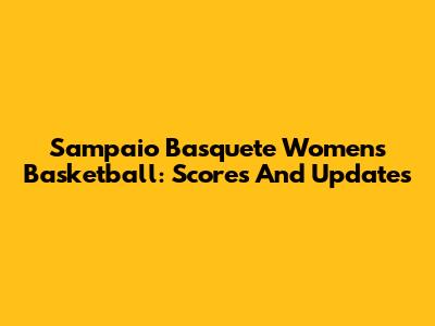 Sampaio Basquete Women's Basketball: Scores And Updates