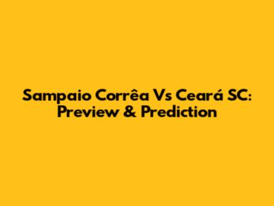 Sampaio Corrêa Vs Ceará SC: Preview & Prediction