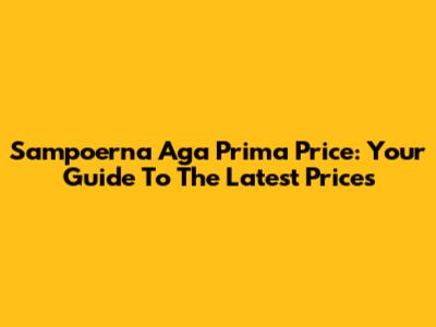 Sampoerna Aga Prima Price: Your Guide To The Latest Prices