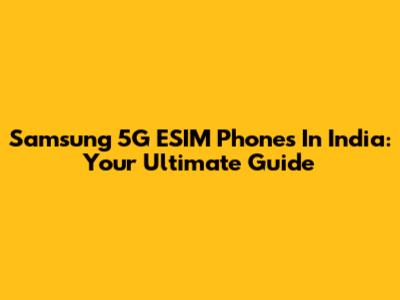 Samsung 5G ESIM Phones In India: Your Ultimate Guide
