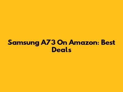 Samsung A73 On Amazon: Best Deals
