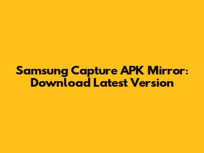 Samsung Capture APK Mirror: Download Latest Version