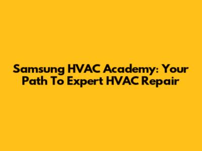 Samsung HVAC Academy: Your Path To Expert HVAC Repair