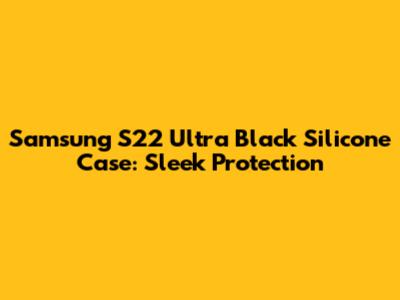 Samsung S22 Ultra Black Silicone Case: Sleek Protection