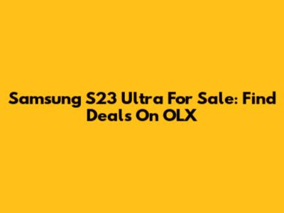 Samsung S23 Ultra For Sale: Find Deals On OLX