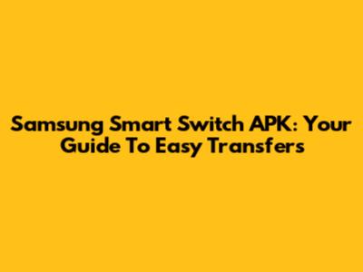 Samsung Smart Switch APK: Your Guide To Easy Transfers