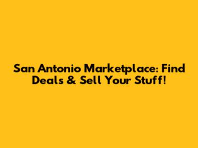 San Antonio Marketplace: Find Deals & Sell Your Stuff!