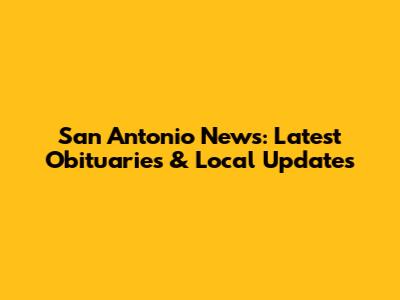 San Antonio News: Latest Obituaries & Local Updates