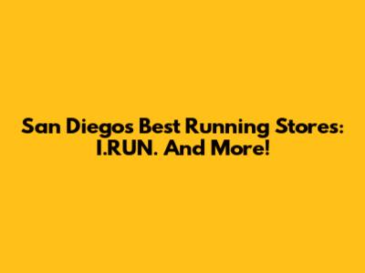 San Diego's Best Running Stores: I.RUN. And More!