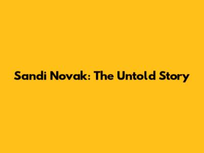 Sandi Novak: The Untold Story