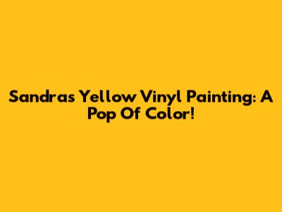 Sandra's Yellow Vinyl Painting: A Pop Of Color!