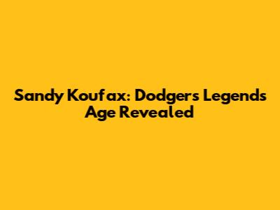Sandy Koufax: Dodgers Legend's Age Revealed