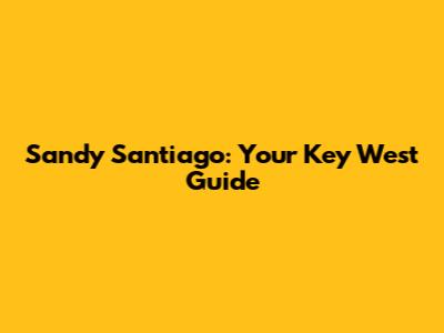 Sandy Santiago: Your Key West Guide