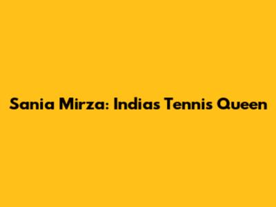 Sania Mirza: India's Tennis Queen