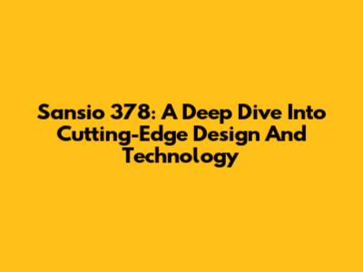 Sansio 378: A Deep Dive Into Cutting-Edge Design And Technology