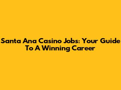 Santa Ana Casino Jobs: Your Guide To A Winning Career