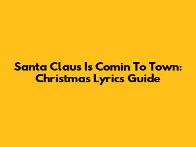 Santa Claus Is Comin' To Town: Christmas Lyrics Guide