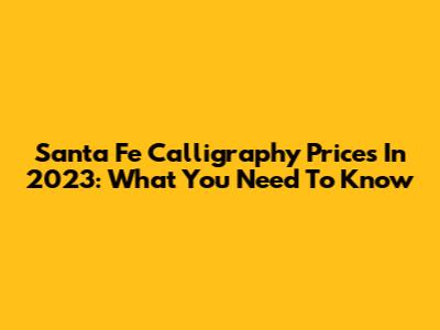 Santa Fe Calligraphy Prices In 2023: What You Need To Know