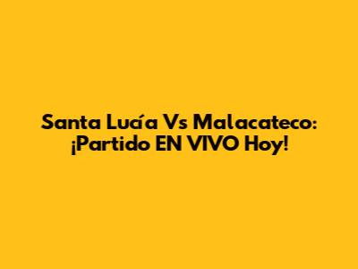 Santa Lucía Vs Malacateco: ¡Partido EN VIVO Hoy!