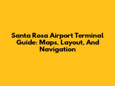 Santa Rosa Airport Terminal Guide: Maps, Layout, And Navigation