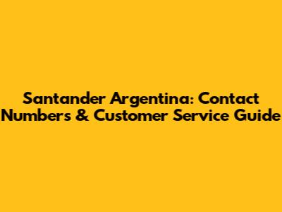 Santander Argentina: Contact Numbers & Customer Service Guide