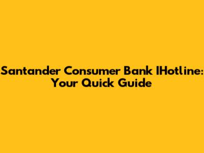 Santander Consumer Bank IHotline: Your Quick Guide