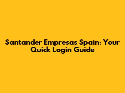 Santander Empresas Spain: Your Quick Login Guide