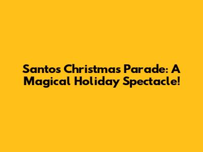 Santos Christmas Parade: A Magical Holiday Spectacle!